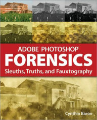 Title: Adobe Photoshop Forensics: Sleuths, Truths, and Fauxtography, Author: Cynthia Baron