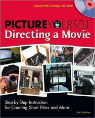 Title: Picture Yourself Directing a Movie: Step-by-Step Instruction for Short Films, Documentaries, and More, Author: Eric Nicholas