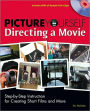 Picture Yourself Directing a Movie: Step-by-Step Instruction for Short Films, Documentaries, and More