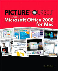 Title: Picture Yourself Learning Microsoft Office 2008 for Mac, Author: David W. Boles