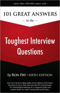 Title: 101 Great Answers to the Toughest Interview Questions / Edition 6, Author: Ron Fry