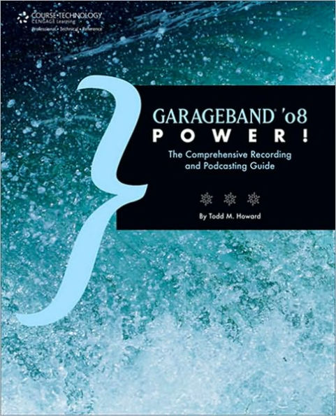 Garageband '08 Power!: The Comprehensive Recording and Podcasting Guide