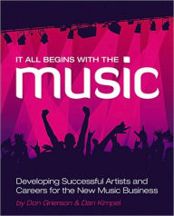 Title: It All Begins with the Music: Developing Successful Artists for the New Music Business: Developing Successful Artists for the New Music Business, Author: Don Grierson