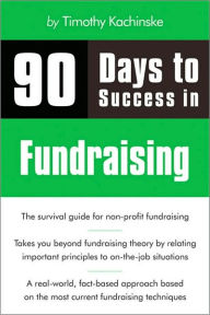 Title: 90 Days to Success in Fundraising, Author: Timothy Kachinske