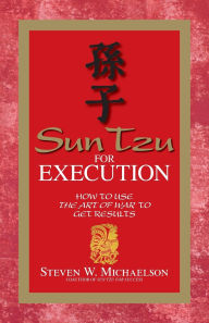 Title: Sun Tzu for Execution: How to Use the Art of War to Get Results, Author: Steven W Michaelson