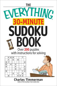 Title: The Everything 30-Minute Sudoku Book: Over 200 Puzzles With Instructructions For Solving, Author: Charles Timmerman