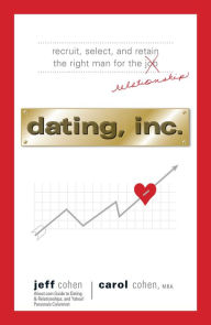 Title: Dating, Inc.: Recruit, Select, and Retain the Right Man for a Relationship, Author: Jeff Cohen