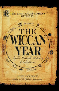 Title: The Provenance Press Guide to the Wiccan Year: A Year Round Guide to Spells, Rituals, and Holiday Celebrations, Author: Judy Ann Nock