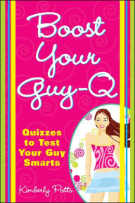 Title: Boost Your Guy-Q: Quizzes to Test Your Guy Smarts, Author: Kimberly Potts