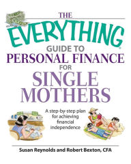 Title: The Everything Guide To Personal Finance For Single Mothers Book: A Step-by-step Plan for Achieving Financial Independence, Author: Susan Reynolds
