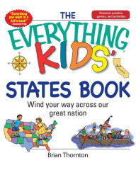 Title: The Everything Kids' States Book: Wind Your Way Across Our Great Nation, Author: Brian Thornton