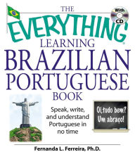 Title: The Everything Learning Brazilian Portuguese Book: Speak, Write, and Understand Basic Portuguese in No Time, Author: Fernanda Ferreira