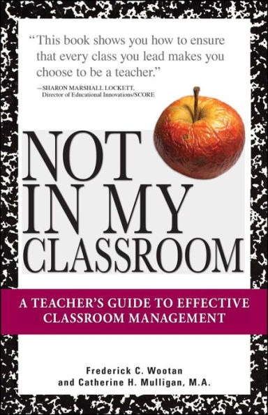 Not In My Classroom!: A Teacher's Guide to Effective Classroom Management