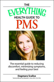 Title: The Everything Health Guide to PMS: The essential guide to reducing discomfort, minimizing symptoms, and feeling your best, Author: Dagmara Scalis