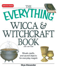 Title: The Everything Wicca and Witchcraft Book: Rituals, spells, and sacred objects for everyday magick, Author: Skye Alexander