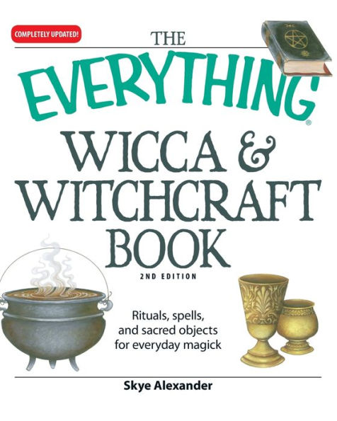 The Everything Wicca and Witchcraft Book: Rituals, spells, sacred objects for everyday magick