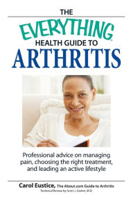 Title: The Everything Health Guide to Arthritis: Get relief from pain, understand treatment and be more active!, Author: Carol Eustic