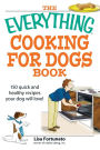 The Everything Cooking for Dogs Book: 100 quick and easy healthy recipes your dog will bark for!