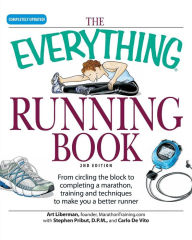 Title: The Everything Running Book: From circling the block to completing a marathon, training and techniques to make you a better runner, Author: Art Liberman