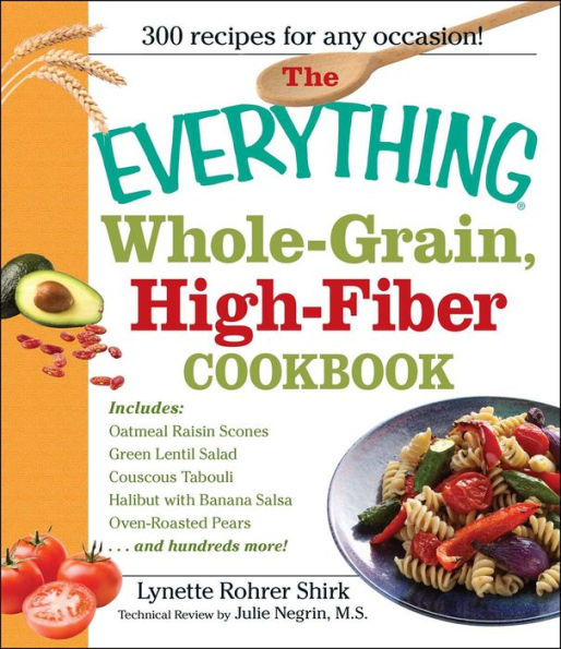 the Everything whole Grain, High Fiber Cookbook: Delicious, heart-healthy snacks and meals family will love