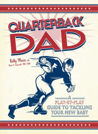 Title: Quarterback Dad: A Play by Play Guide to Tackling Your New Baby, Author: Bobby Mercer