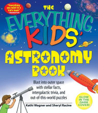 Title: The Everything Kids' Astronomy Book: Blast into outer space with stellar facts, intergalatic trivia, and out-of-this-world puzzles, Author: Kathi Wagner