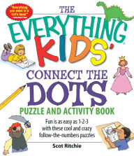 Title: The Everything Kids' Connect the Dots Puzzle and Activity Book: Fun is as easy as 1-2-3 with these cool and crazy follow-the-numbers puzzles, Author: Scot Ritchie