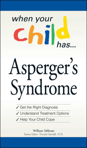 When Your Child Has . . . Asperger's Syndrome: *Get the Right Diagnosis *Understand Treatment Options *Help Your Child Cope