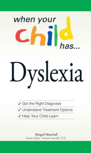 Title: When Your Child Has . . . Dyslexia: Get the Right Diagnosis, Understand Treatment Options, and Help Your Child Learn, Author: Abigail Marshall