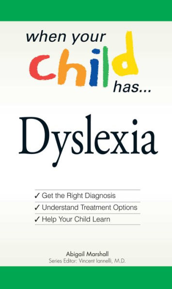 When Your Child Has . Dyslexia: Get the Right Diagnosis, Understand Treatment Options, and Help Learn