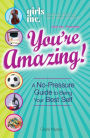 Girls Inc. Presents You're Amazing!: A No-Pressure Gude to Being Your Best Self