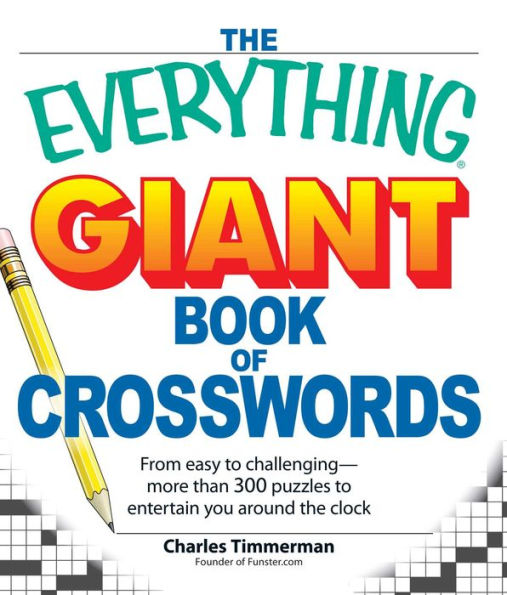 The Everything Giant Book of Crosswords: From easy to challenging, more than 300 puzzles to entertain you around the clock