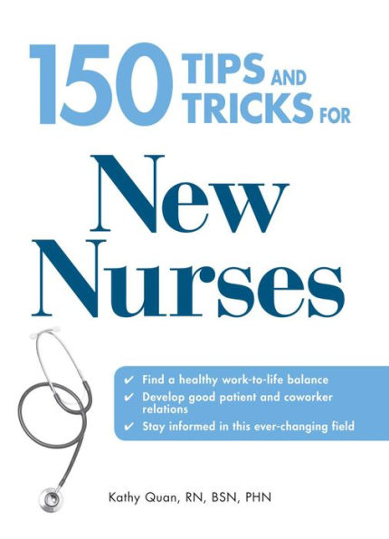150 Tips and Tricks for New Nurses: Balance a hectic schedule and get the sleep you need.Avoid illness and stay positive.Continue your education and keep up with medical advances