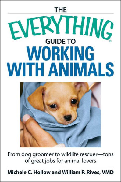 The Everything Guide to Working with Animals: From dog groomer wildlife rescuer - tons of great jobs for animal lovers