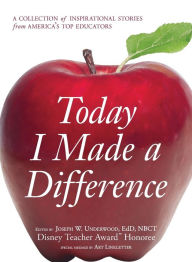 Title: Today I Made a Difference: A Collection of Inspirational Stories from America's Top Educators, Author: Joseph W Underwood