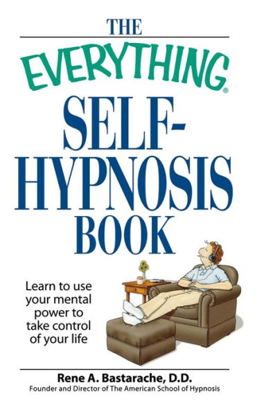 The Everything Self-Hypnosis Book: Learn to use your mental power to take control of your life