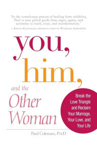 Title: You, Him and the Other Woman: Break the Love Triangle and Reclaim Your Marriage, Your Love, and Your Life, Author: Paul Coleman
