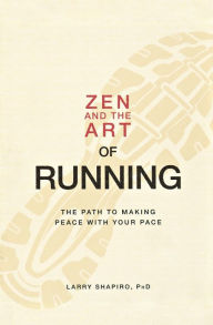 Title: Zen and the Art of Running: The Path to Making Peace with Your Pace, Author: Larry Shapiro