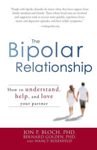 Title: The Bipolar Relationship: How to understand, help, and love your partner, Author: Jon P Bloch PhD