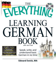 Title: The Everything Learning German Book: Speak, write, and understand basic German in no time, Author: Edward Swick