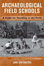 Archaeological Field Schools: A Guide for Teaching in the Field / Edition 1