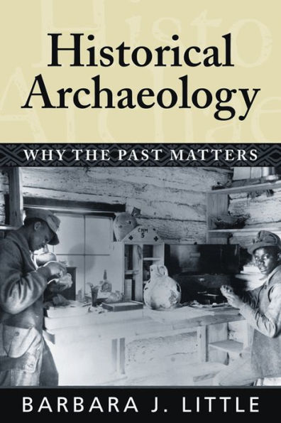 Historical Archaeology: Why the Past Matters / Edition 1