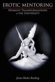 Title: Erotic Mentoring: Women's Transformations in the University, Author: Janice Hocker Rushing