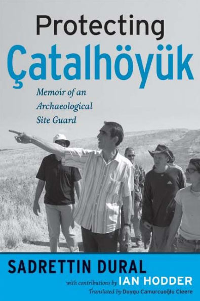 Protecting Çatalhöyük: Memoir of an Archaeological Site Guard / Edition 1