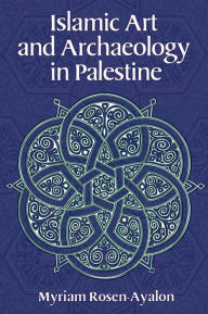 Title: Islamic Art and Archaeology in Palestine, Author: Myriam Rosen-Ayalon