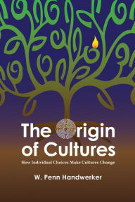 Title: The Origin of Cultures: How Individual Choices Make Cultures Change / Edition 1, Author: W Penn Handwerker