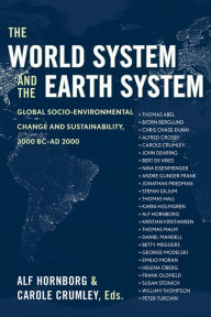 Title: The World System and the Earth System: Global Socioenvironmental Change and Sustainability Since the Neolithic / Edition 1, Author: Alf Hornborg