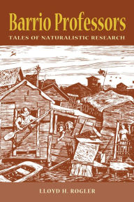 Title: Barrio Professors: Tales of Naturalistic Research / Edition 1, Author: Lloyd H Rogler