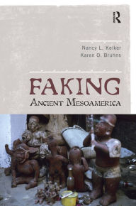 Title: Faking Ancient Mesoamerica / Edition 1, Author: Nancy L Kelker