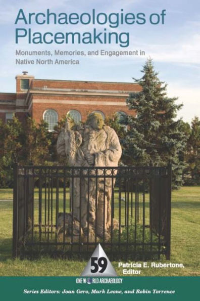 Archaeologies of Placemaking: Monuments, Memories, and Engagement in Native North America / Edition 1